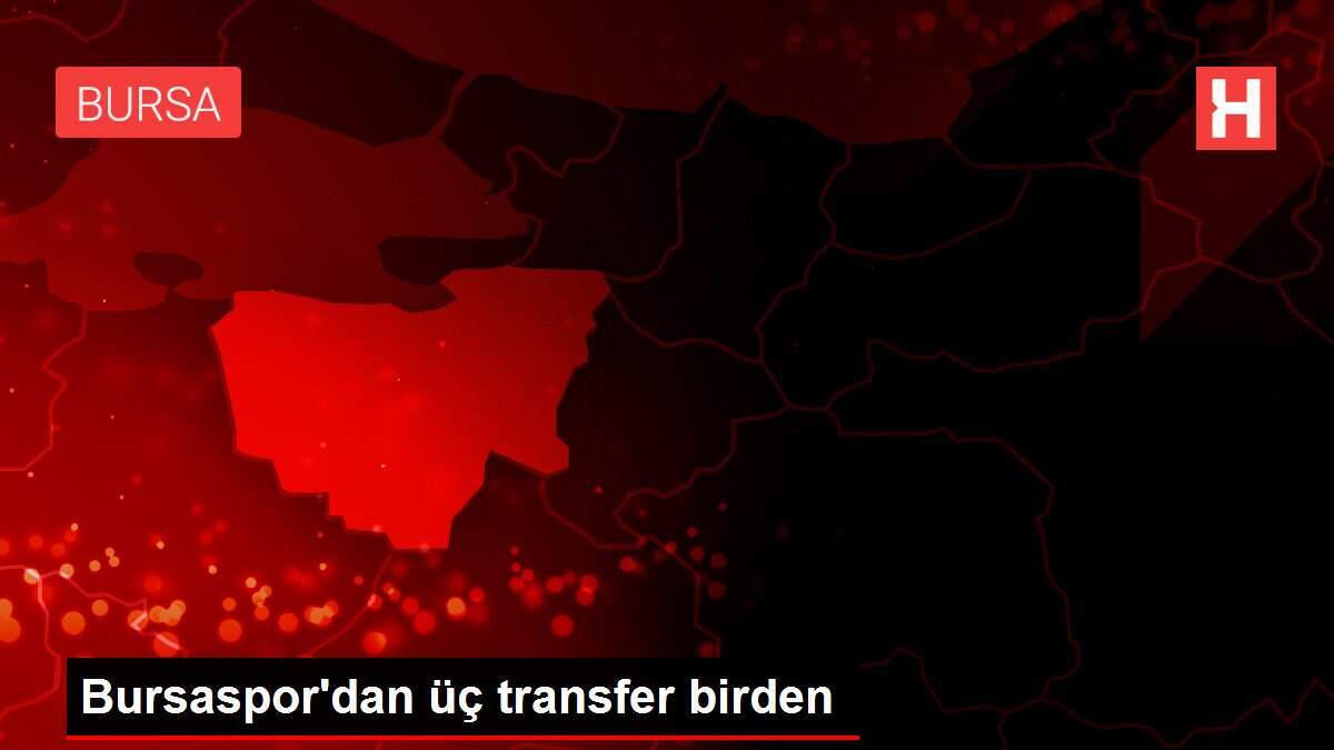 Bursaspor'dan üç transfer birden