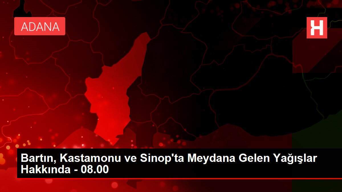 Bartın, Kastamonu ve Sinop'ta Meydana Gelen Yağışlar Hakkında - 08.00 - Vimarsana News