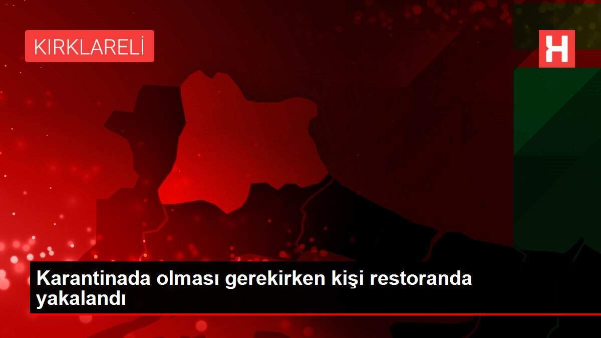 Karantinada olması gerekirken kişi restoranda yakalandı - Vimarsana News