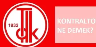 Kontralto ne demek? TDK'ya göre Kontralto nedir, ne anlama geliyor? Dünyaca ünlü kontraltolar kimlerdir?