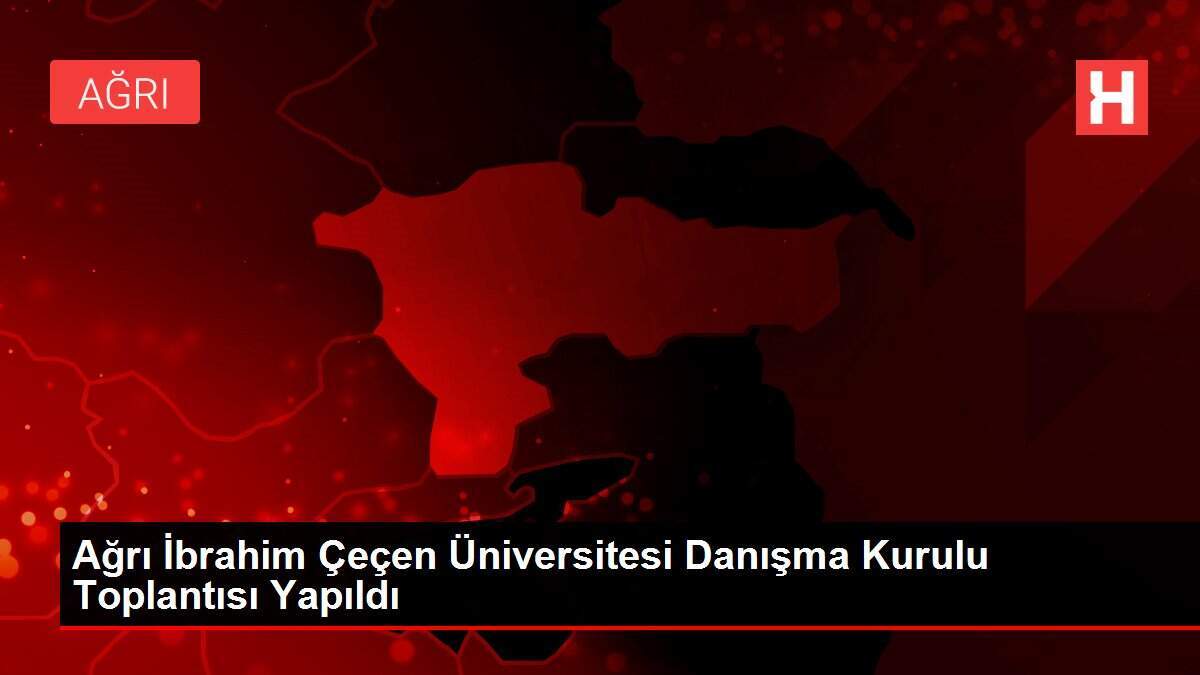 Ağrı İbrahim Çeçen Üniversitesi Danışma Kurulu Toplantısı Yapıldı - Vimarsana News