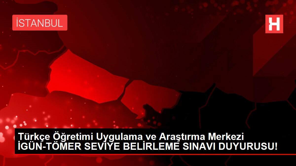 Türkçe Öğretimi Uygulama ve Araştırma Merkezi İGÜN-TÖMER SEVİYE BELİRLEME SINAVI DUYURUSU!
