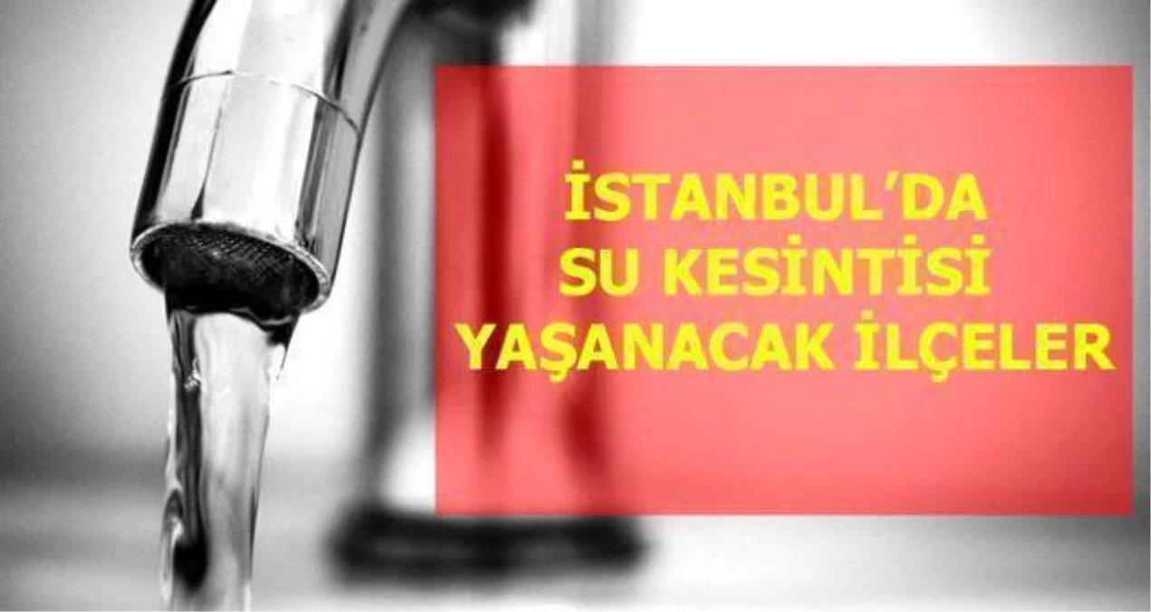 24 Ağustos Salı İstanbul'da su kesintisi yaşanacak ilçeler! İstanbul'da sular ne zaman gelecek? İstanbul su kesintisi listesi!