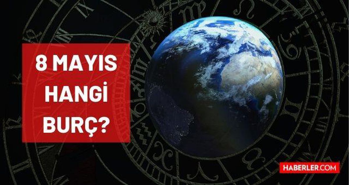 8 Mayıs hangi burç? 8 Mayıs günü doğanlar hangi burç olur? Doğum günü 8 Mayıs olanların burcu nedir?