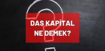 Das Kapital nedir, ne demek? Das Kapital konusu ne, neyi anlatıyor? Das Kapital kitap ismi mi, yazarı kimdir, kimin kitabıdır?