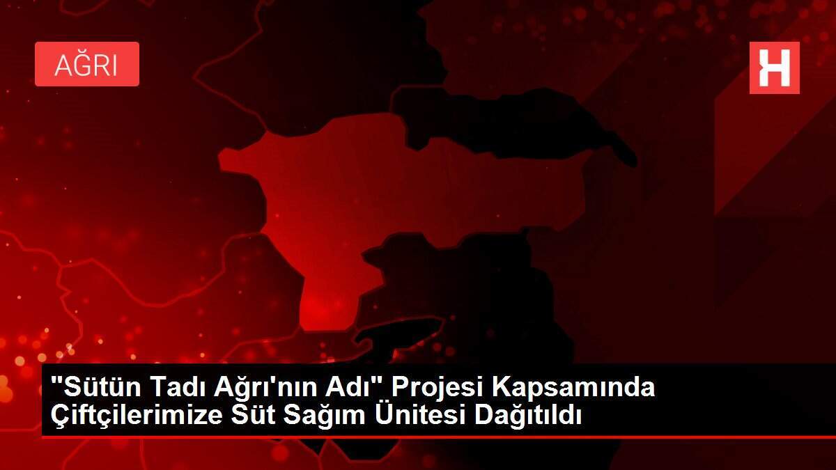 'Sütün Tadı Ağrı'nın Adı' Projesi Kapsamında Çiftçilerimize Süt Sağım Ünitesi Dağıtıldı