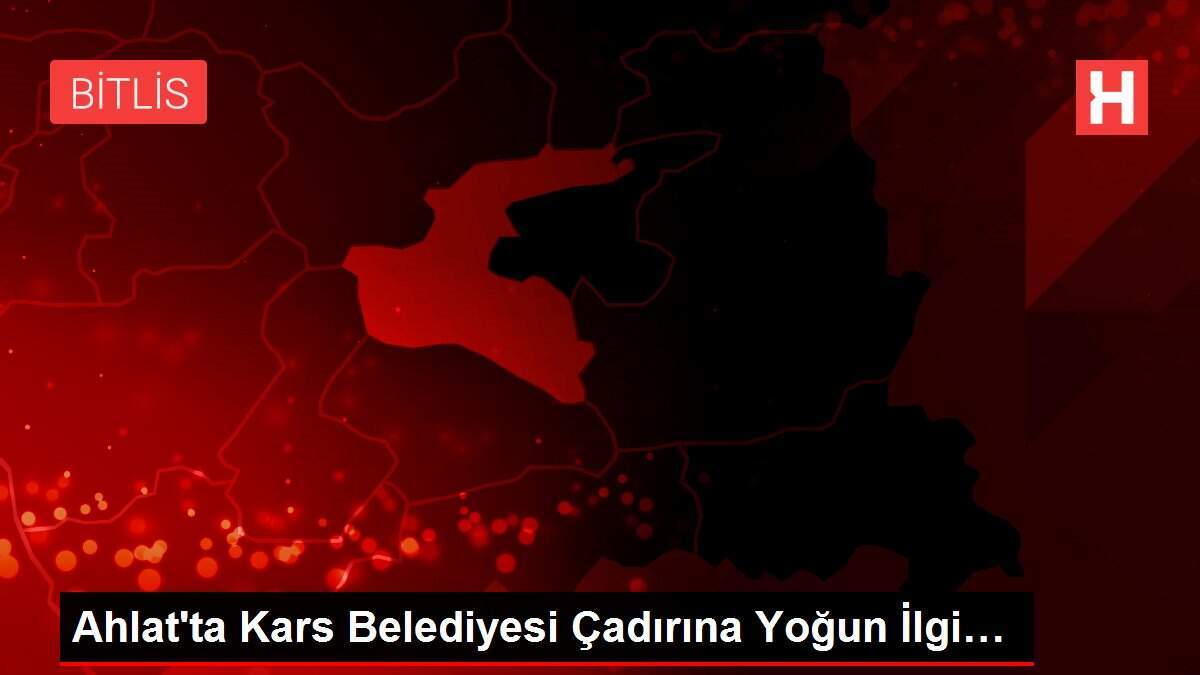 Ahlat'ta Kars Belediyesi Çadırına Yoğun İlgi…