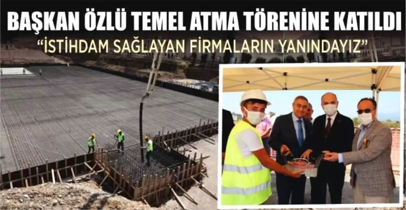 BAŞKAN ÖZLÜ TEMEL ATMA TÖRENİNE KATILDI