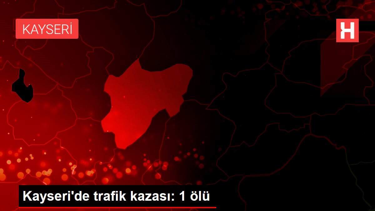 Kayseri'de trafik kazası: 1 ölü - Vimarsana News