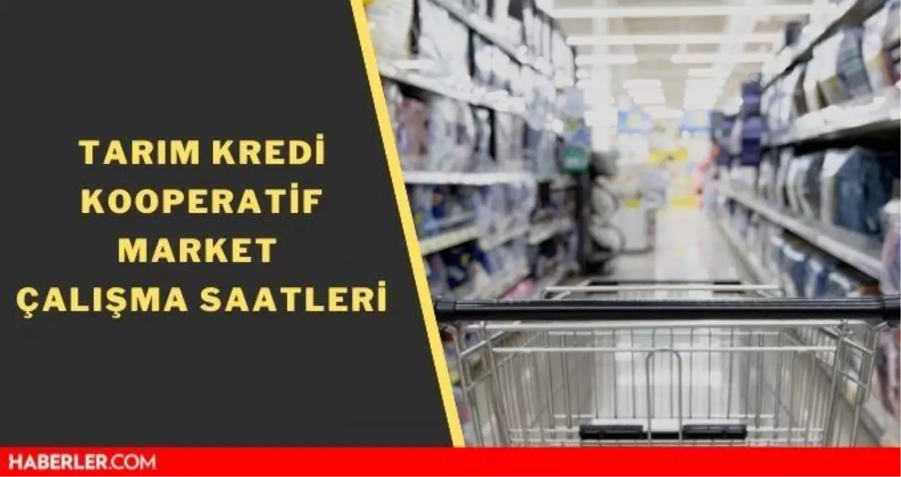 Tarım Kredi Kooperatifi Market çalışma saatleri! Tarım Kredi Kooperatif kimin? Markette neler var?
