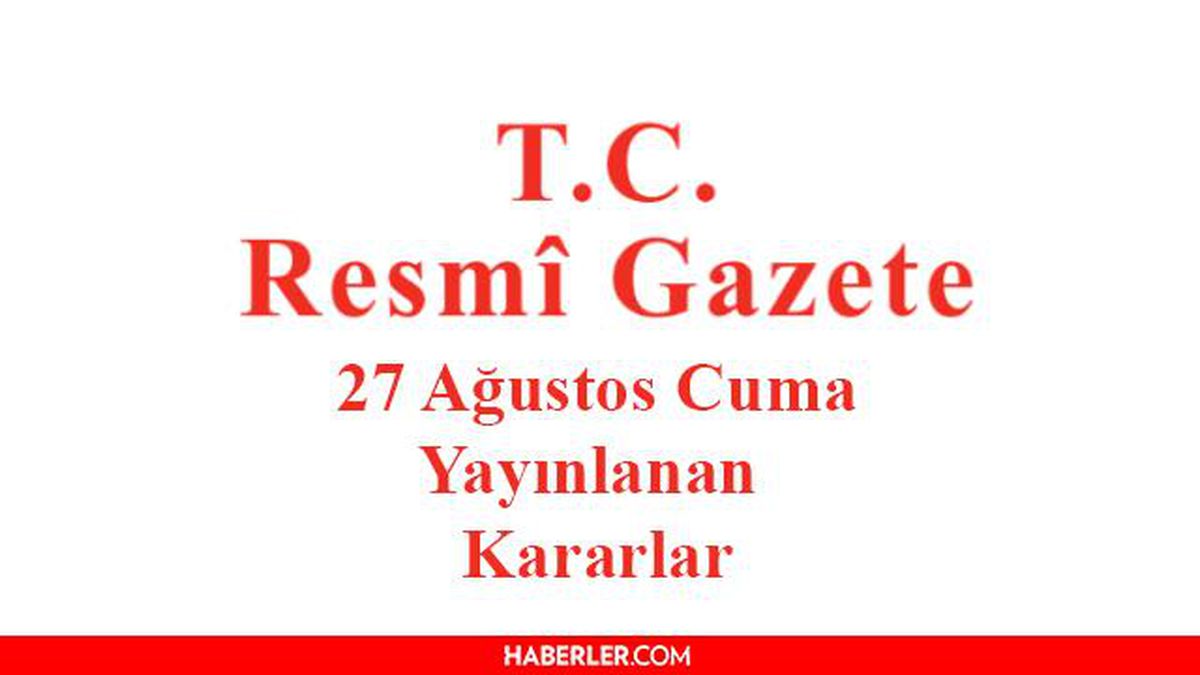 27 Ağustos 2021 Resmî Gazete bugünün kararları neler? 27 Ağustos Cuma Resmi Gazete'de yayımlandı! 31581 sayılı Resmi Gazete