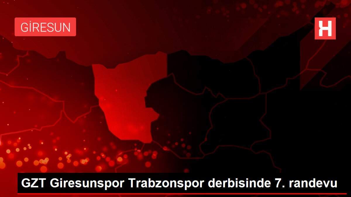 GZT Giresunspor Trabzonspor derbisinde 7. randevu - Vimarsana News