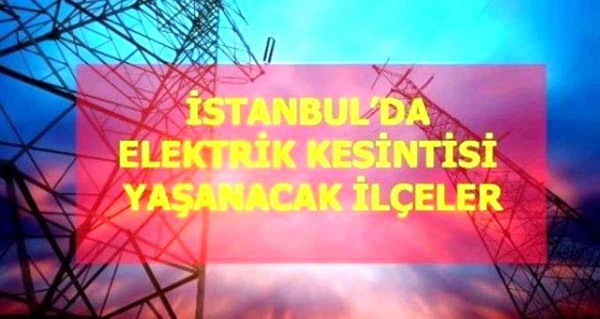 29 Ağustos Pazar İstanbul elektrik kesintisi! İstanbul'da elektrik kesintisi yaşanacak ilçeler İstanbul'da elektrik ne zaman gelecek?