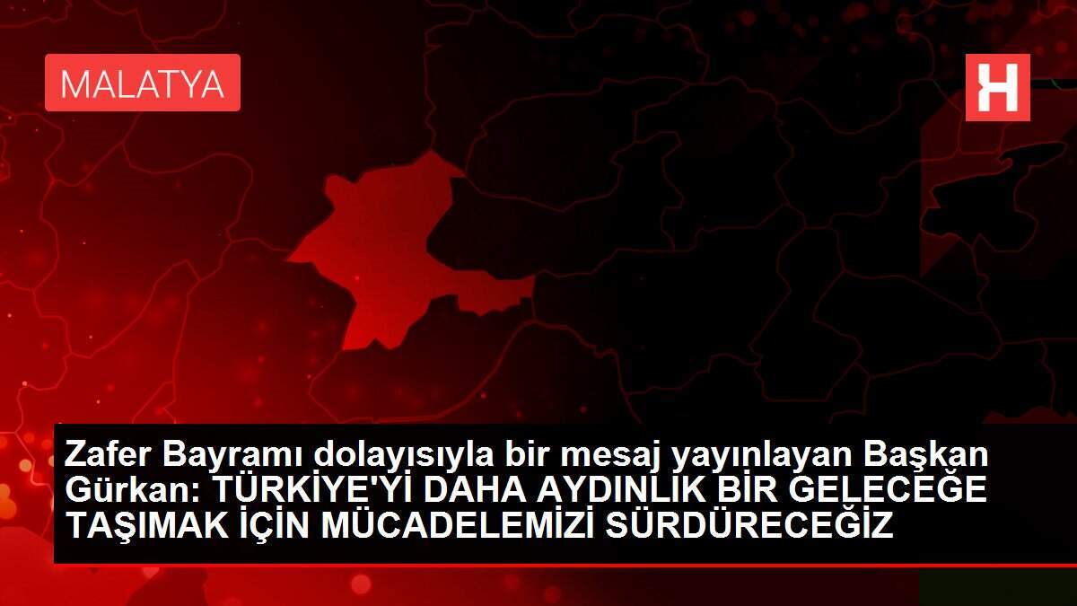 Zafer Bayramı dolayısıyla bir mesaj yayınlayan Başkan Gürkan: TÜRKİYE'Yİ DAHA AYDINLIK BİR GELECEĞE TAŞIMAK İÇİN MÜCADELEMİZİ SÜRDÜRECEĞİZ