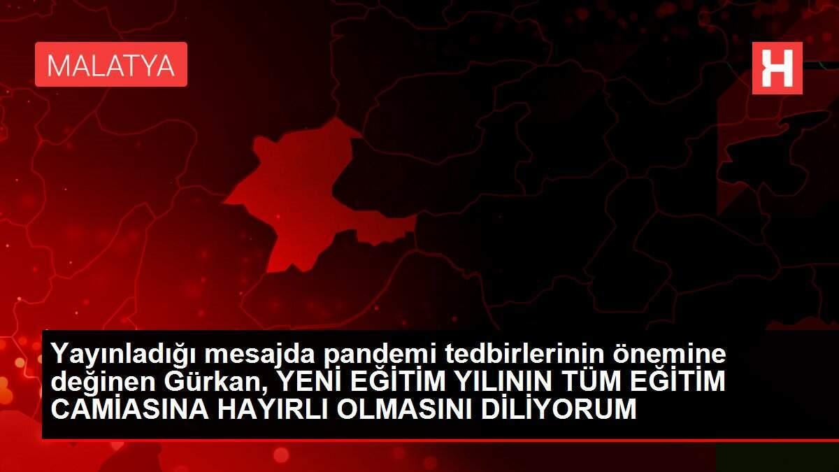 Yayınladığı mesajda pandemi tedbirlerinin önemine değinen Gürkan, YENİ EĞİTİM YILININ TÜM EĞİTİM CAMİASINA HAYIRLI OLMASINI DİLİYORUM