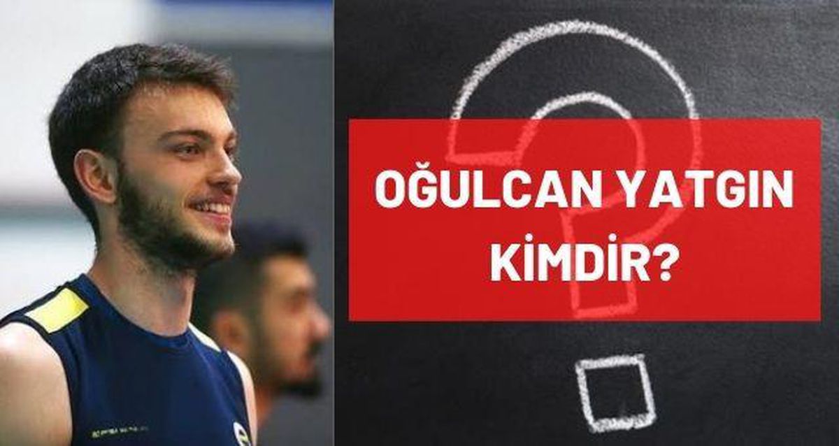 Oğulcan Yatgın kimdir? Türkiye Voleybol oyuncusu Oğulcan Yatgın kimdir, kaç yaşında, nereli, boyu kaç, kilosu kaç?