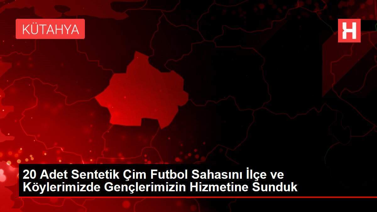 20 Adet Sentetik Çim Futbol Sahasını İlçe ve Köylerimizde Gençlerimizin Hizmetine Sunduk