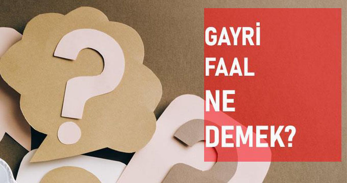 Gayri faal ne demek? Gayri faal anlamı ne?