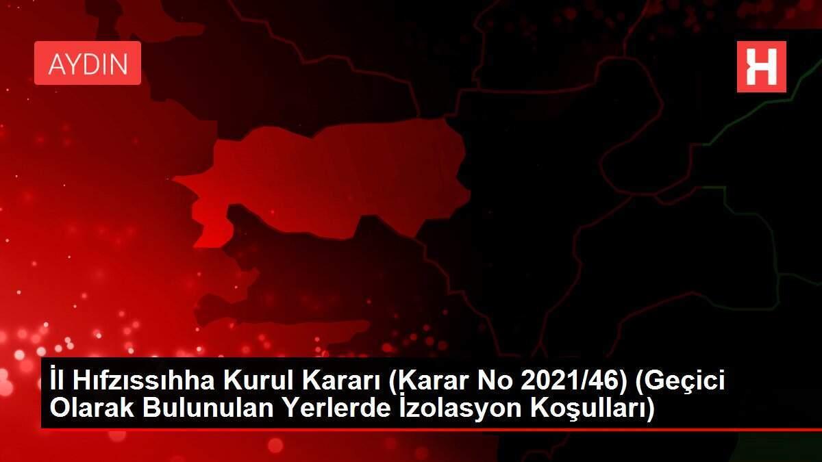 İl Hıfzıssıhha Kurul Kararı (Karar No 2021/46) (Geçici Olarak Bulunulan Yerlerde İzolasyon Koşulları)