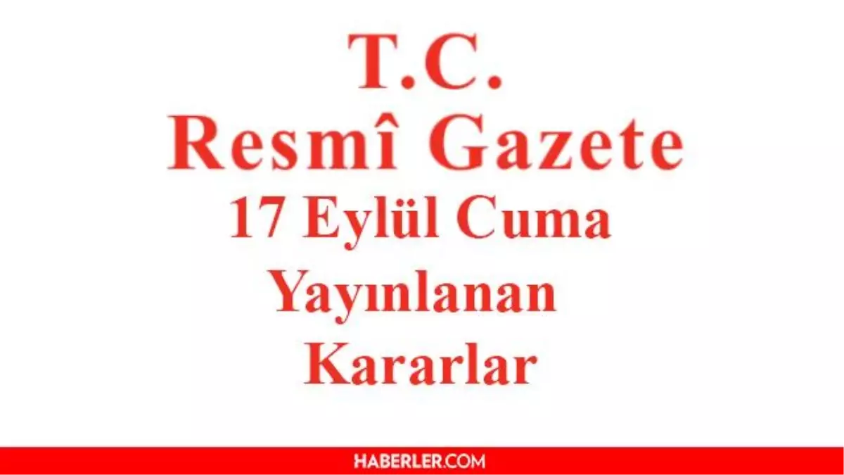 17 Eylül 2021 Resmî Gazete bugünün kararları neler? 17 Eylül Perşembe Resmi Gazete'de yayımlandı! 31601 sayılı Resmi Gazete
