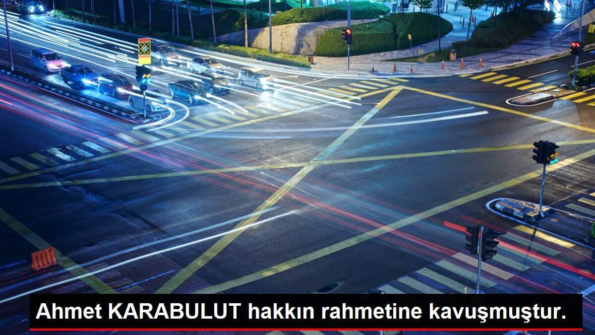 Ahmet KARABULUT hakkın rahmetine kavuşmuştur.