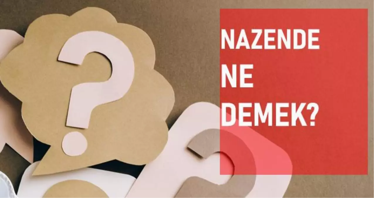 Nazende ne demek? Nazende anlamı ne?
