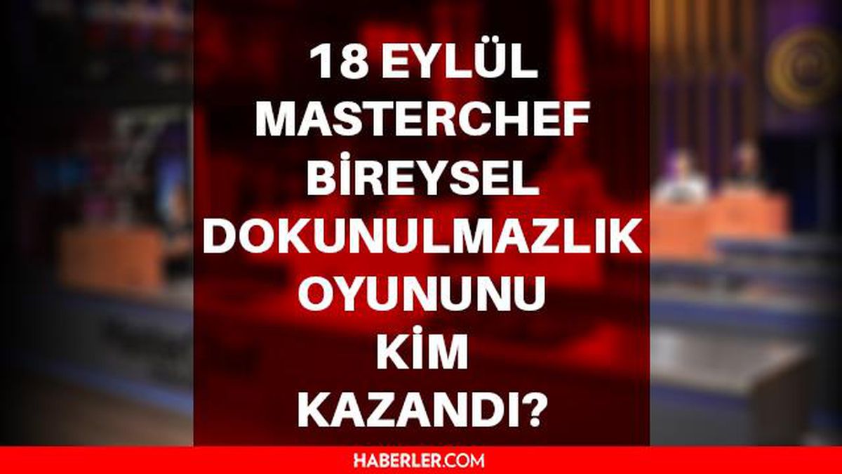 18 Eylül MasterChef dokunulmazlığı kim kazandı? MasterChef Türkiye bireysel dokunulmazlık oyununu kim kazandı? MasterChef dokunulmazlığı kazanan kim?