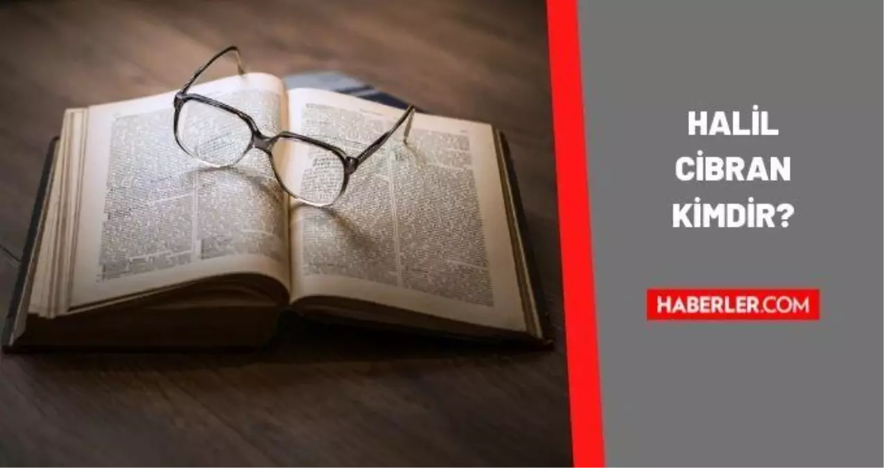 Halil Cibran kimdir? Halil Cibran kaç yaşındaydı, nereli? Halil Cibran eserleri!