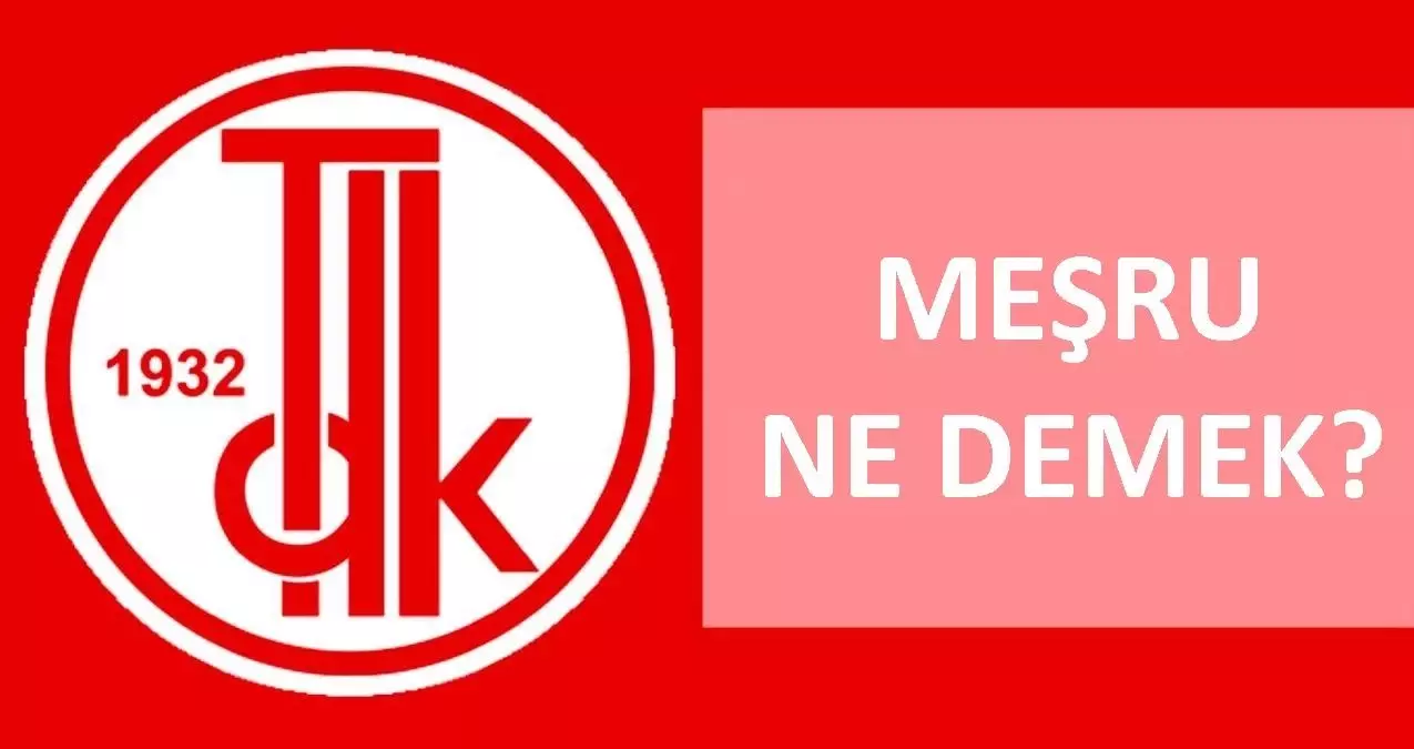 Meşru ne demek? TDK'ya göre Meşru nedir, ne demektir? Meşru ne anlama geliyor?