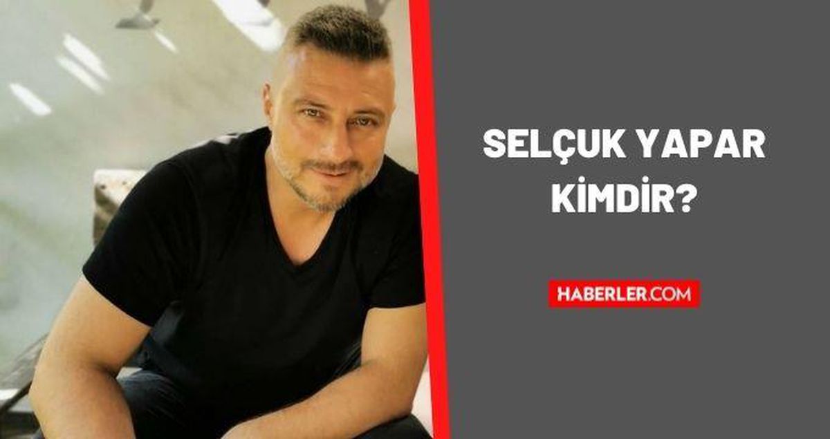 Selçuk Yapar kimdir? Selçuk Yapar kaç yaşında, nereli? Selçuk Yapar biyografisi!