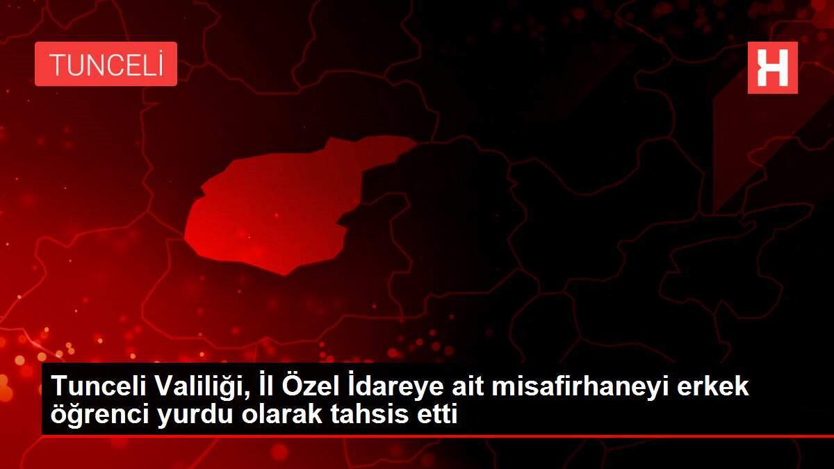 Tunceli'de üniversitelilere İl Özel İdaresi misafirhanesinde barınma imkanı sağlanacak