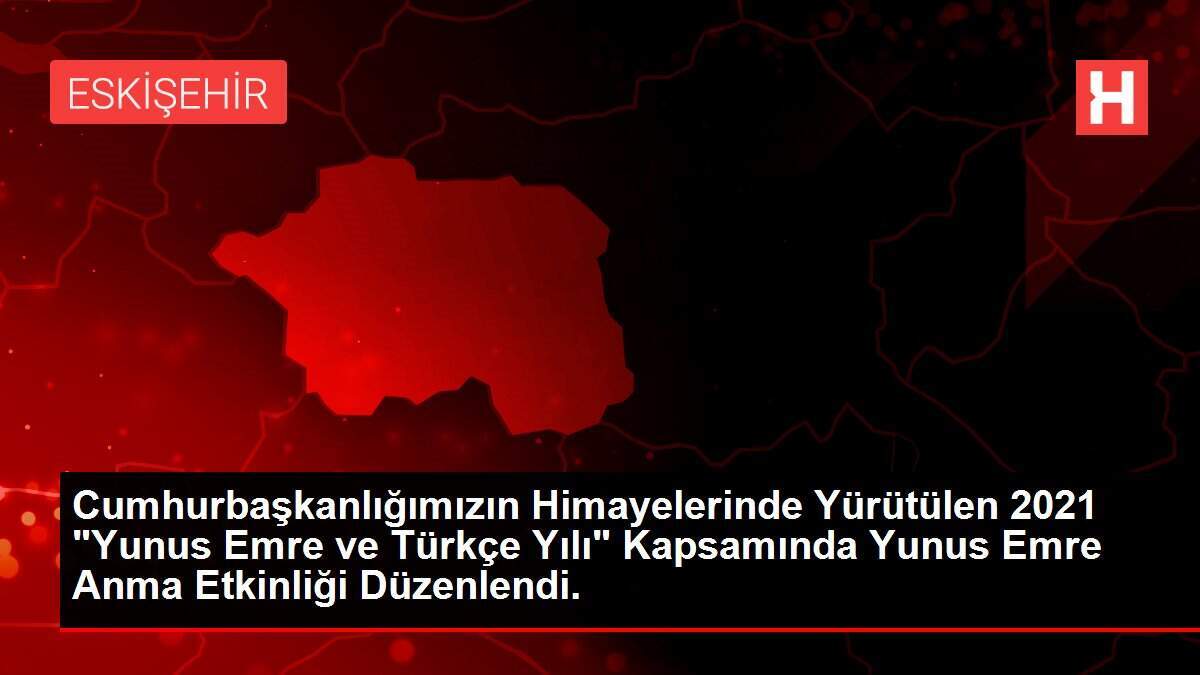 Cumhurbaşkanlığımızın Himayelerinde Yürütülen 2021 'Yunus Emre ve Türkçe Yılı' Kapsamında Yunus Emre Anma Etkinliği Düzenlendi.