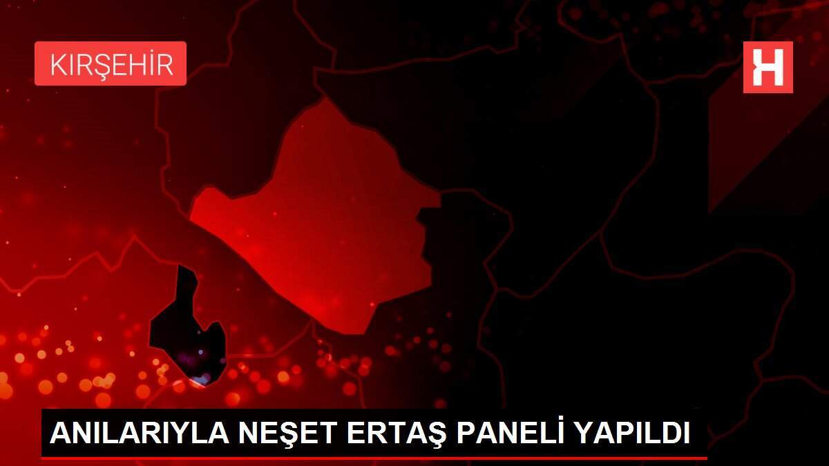 ANILARIYLA NEŞET ERTAŞ PANELİ YAPILDI