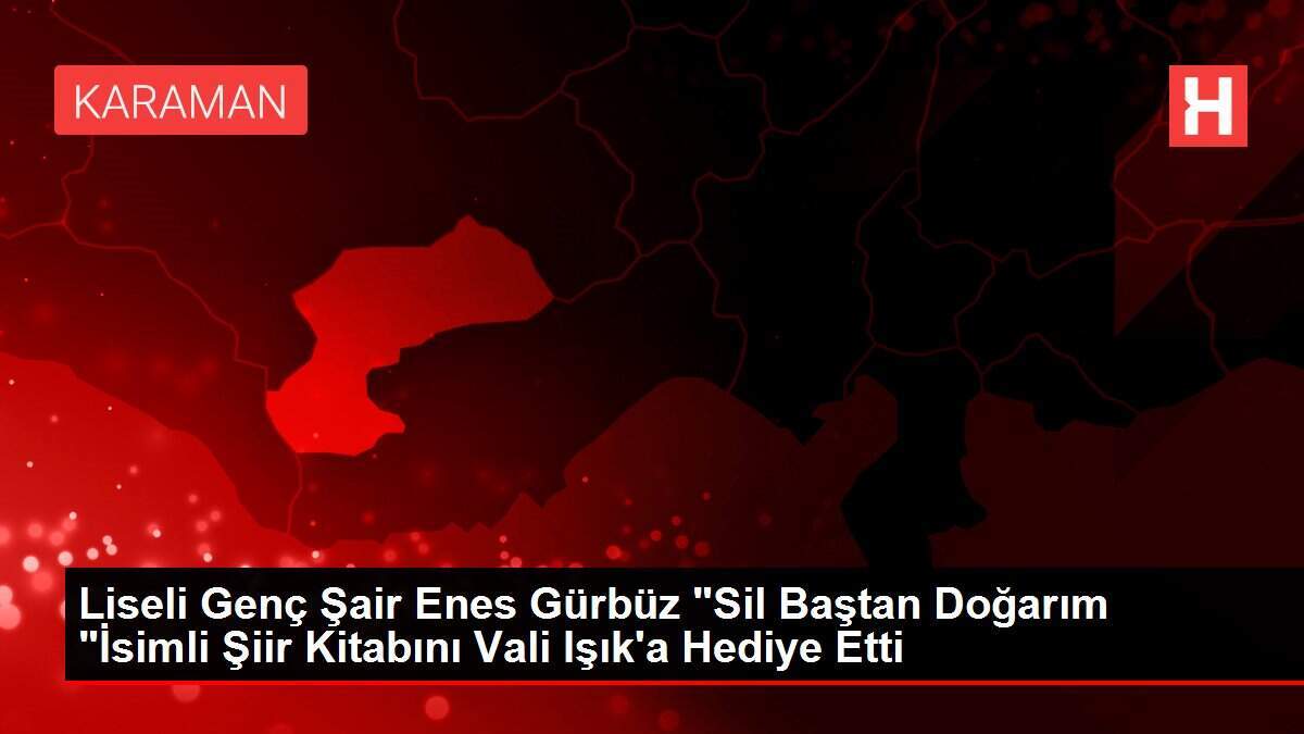 Liseli Genç Şair Enes Gürbüz 'Sil Baştan Doğarım 'İsimli Şiir Kitabını Vali Işık'a Hediye Etti