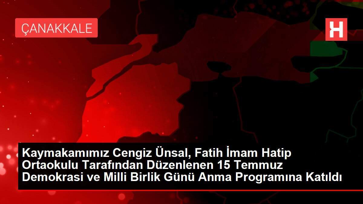 Kaymakamımız Cengiz Ünsal, Fatih İmam Hatip Ortaokulu Tarafından Düzenlenen 15 Temmuz Demokrasi ve Milli Birlik Günü Anma Programına Katıldı