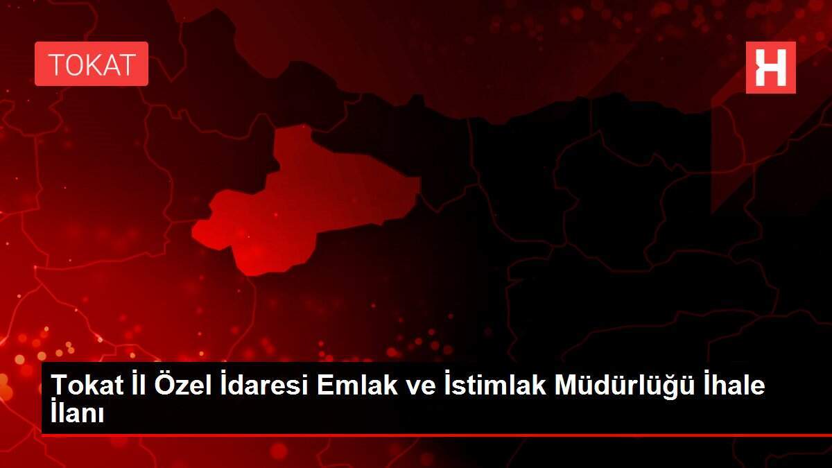 Tokat İl Özel İdaresi Emlak ve İstimlak Müdürlüğü İhale İlanı