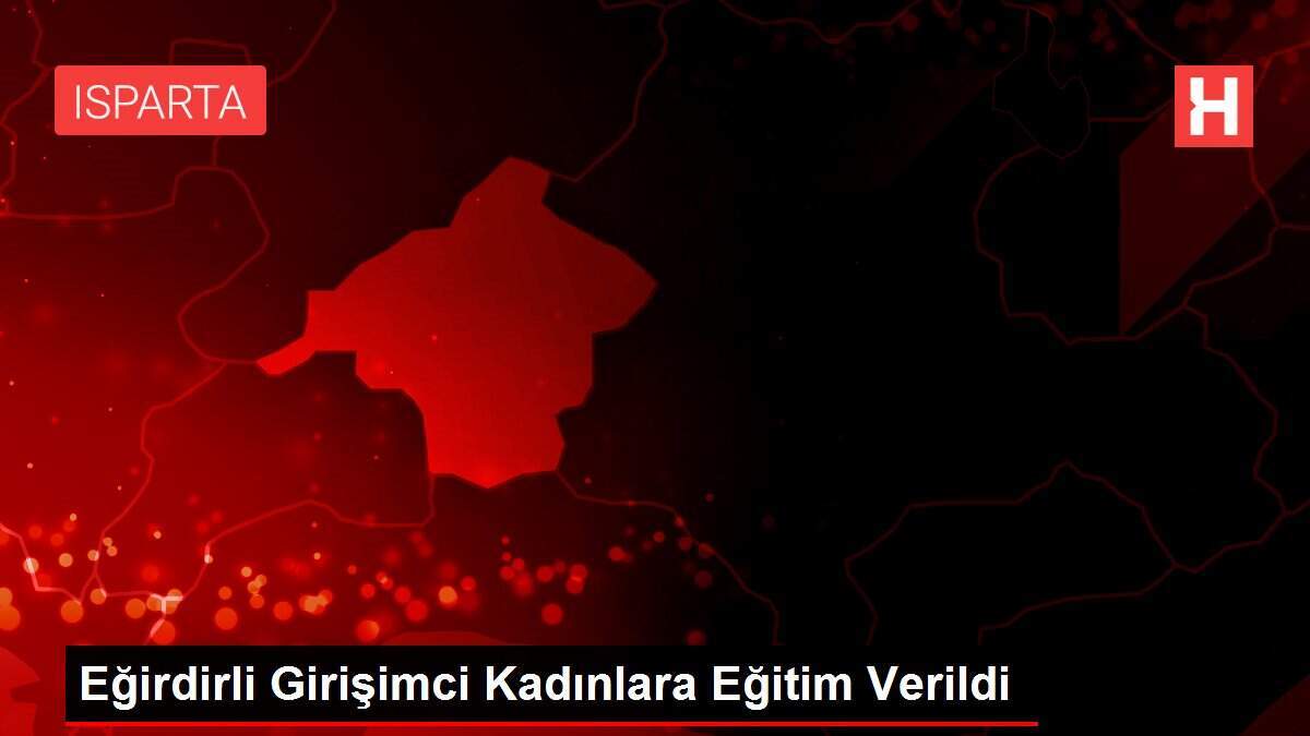 Eğirdirli Girişimci Kadınlara Eğitim Verildi