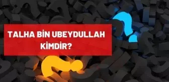 Talha bin Ubeydullah kimdir?