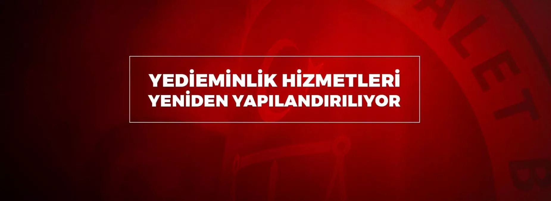 YEDİEMİNLİK HİZMETLERİ YENİDEN YAPILANDIRILIYOR