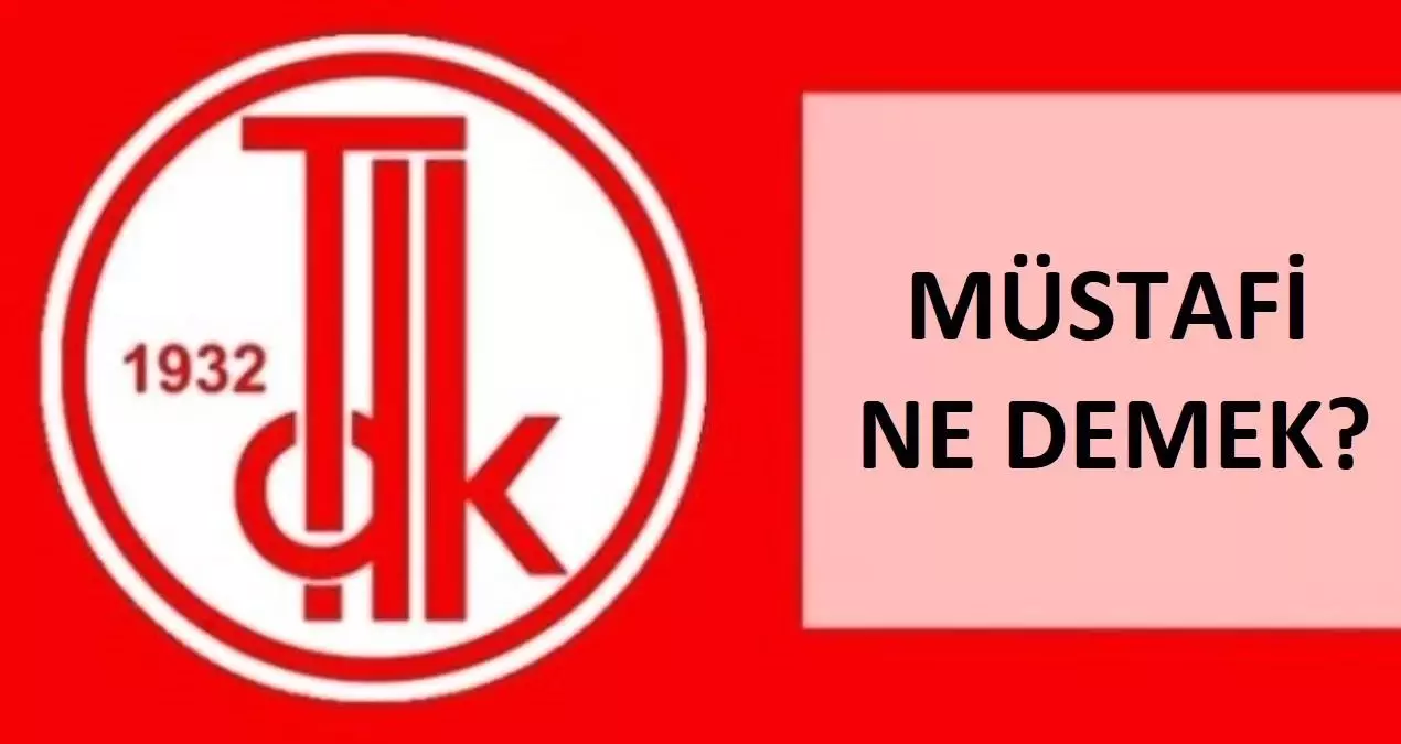 Müstafi nedir, ne demek? TDK'ya göre müstafi kelimesi ne anlama geliyor?