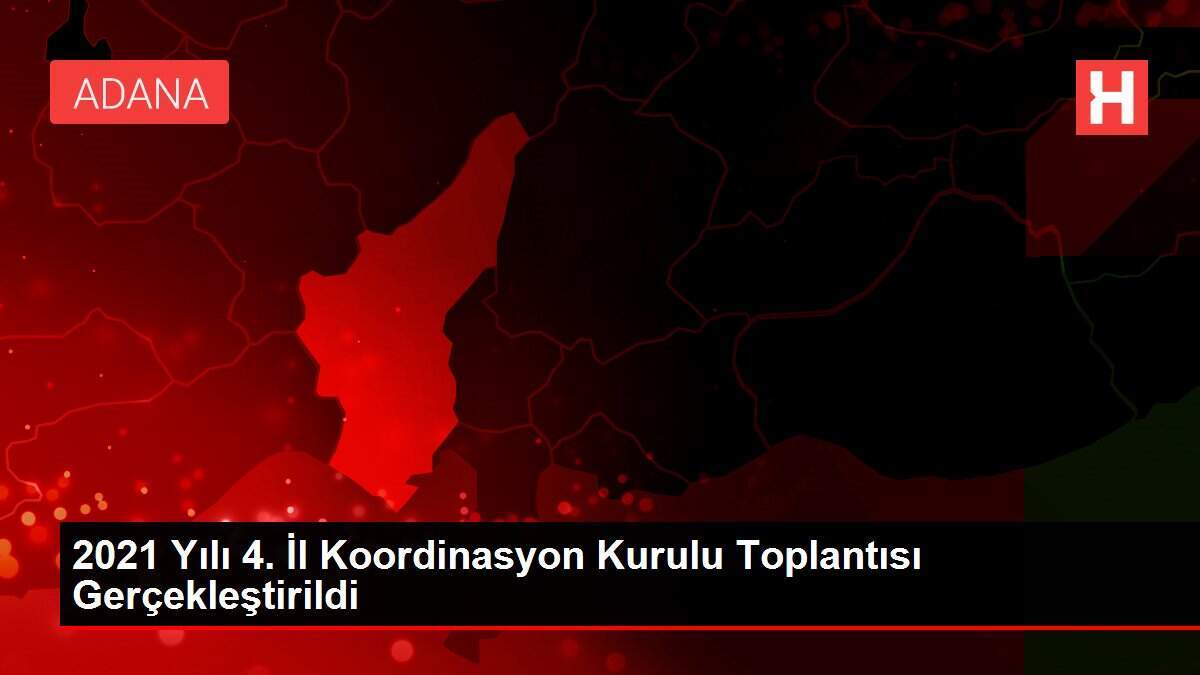 2021 Yılı 4. İl Koordinasyon Kurulu Toplantısı Gerçekleştirildi