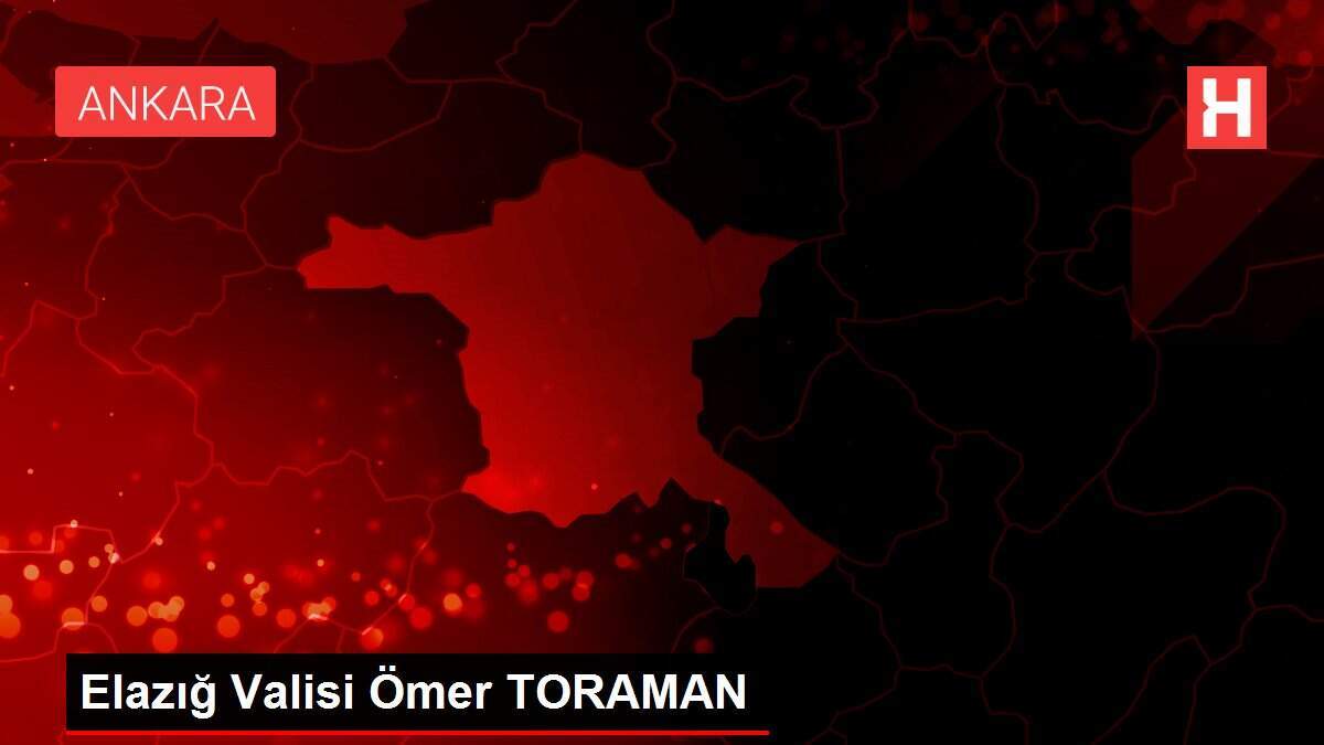 Elazığ Valisi Ömer TORAMAN
