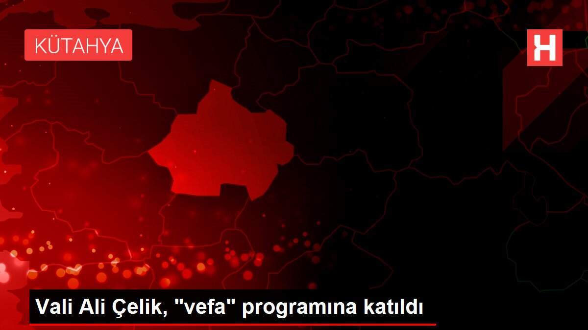 Vali Ali Çelik, 'vefa' programına katıldı