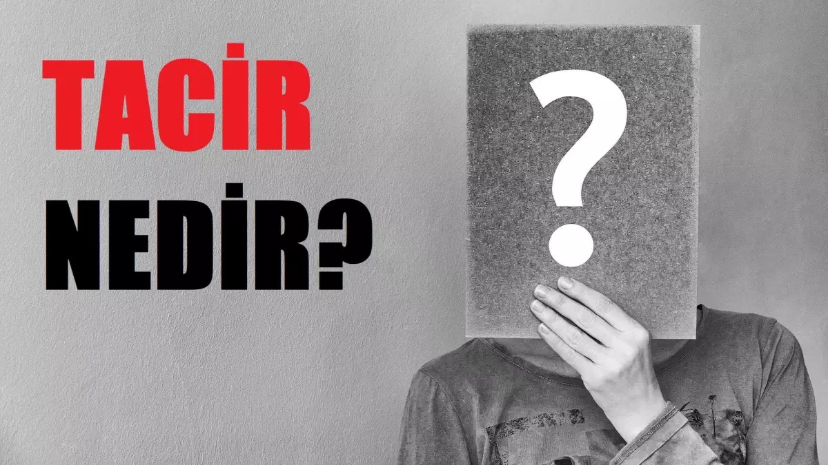Tacir nedir, ne demektir? Tacir kelimesinin TDK anlamı nedir?