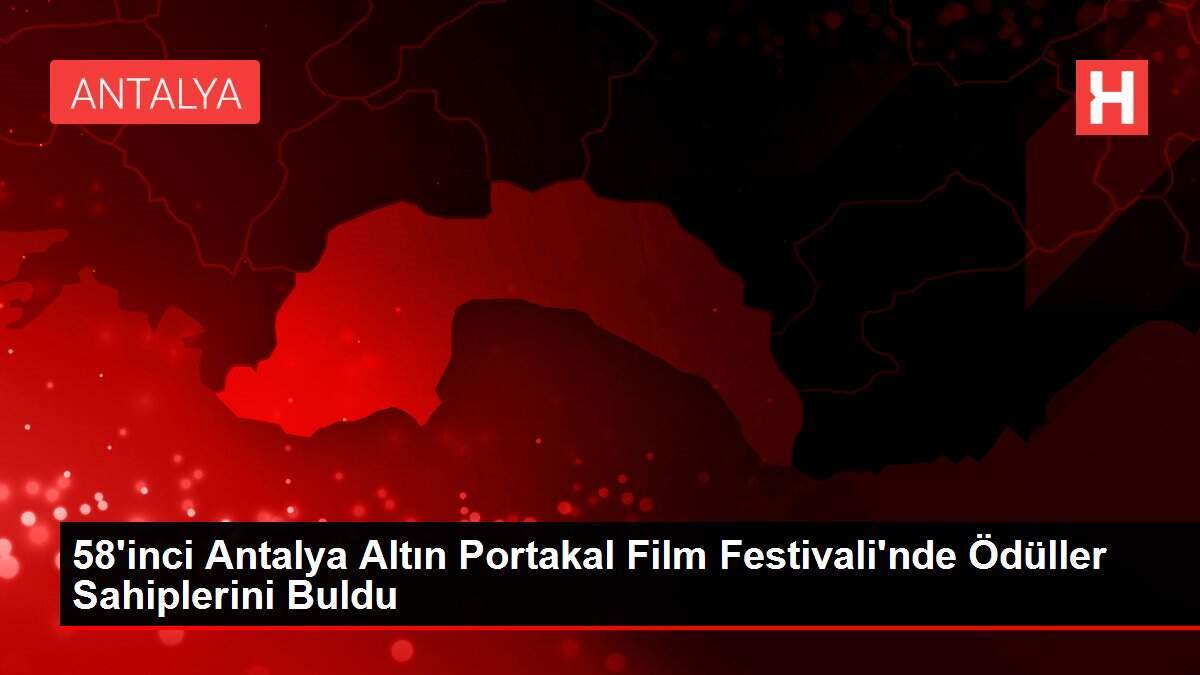58'inci Antalya Altın Portakal Film Festivali'nde Ödüller Sahiplerini Buldu