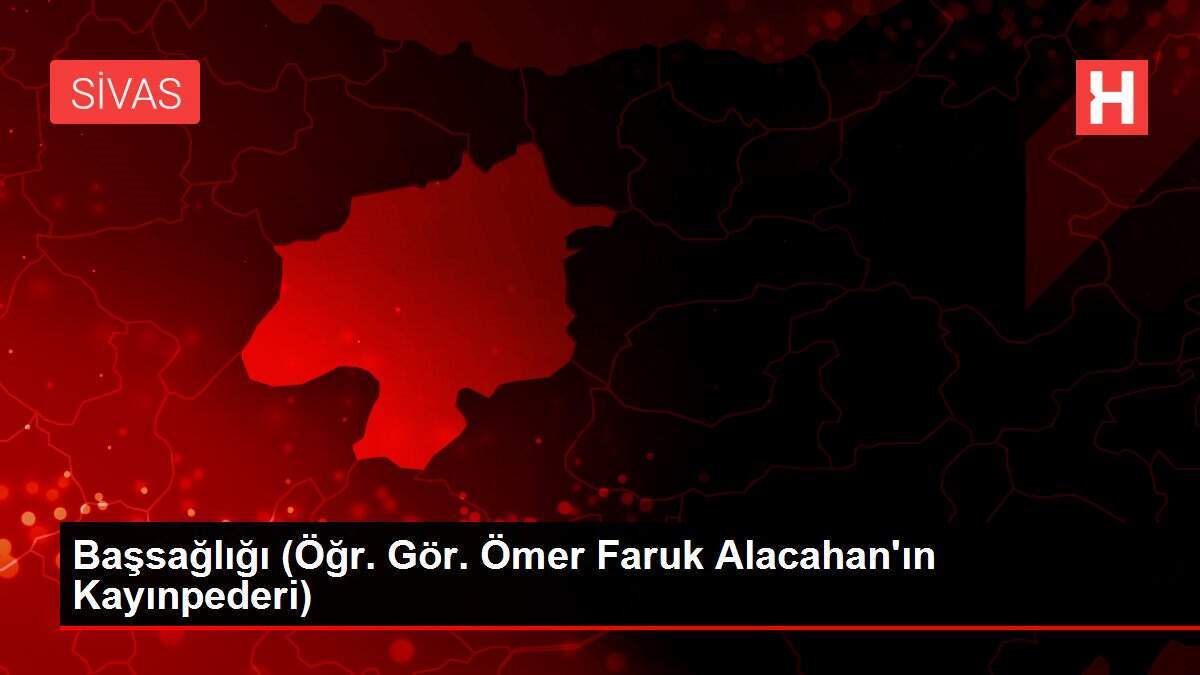 Başsağlığı (Öğr. Gör. Ömer Faruk Alacahan'ın Kayınpederi)