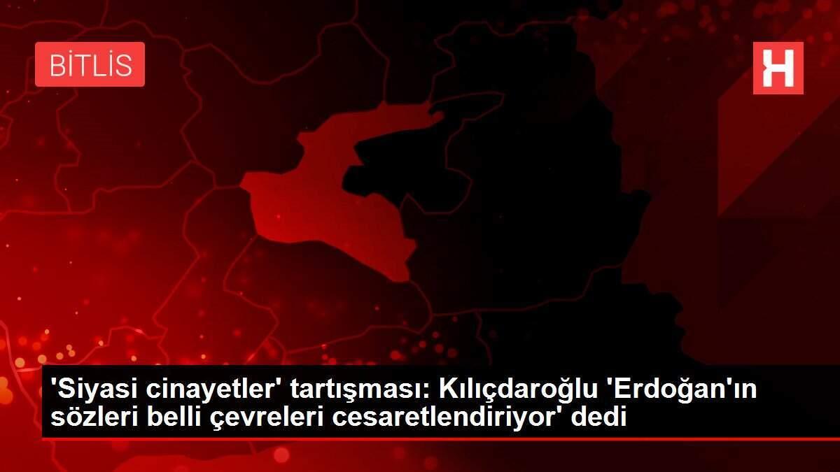 'Siyasi cinayetler' tartışması: Kılıçdaroğlu 'Erdoğan'ın sözleri belli çevreleri cesaretlendiriyor' dedi