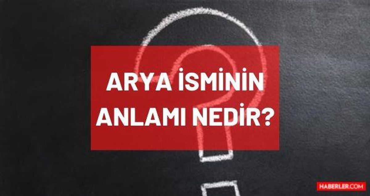 Arya isminin anlamı nedir? Arya nedir, ne demek, hangi dilde? Arya ismi Kur'an'da geçiyor mu? TDK'ya göre Arya anlamı ne?