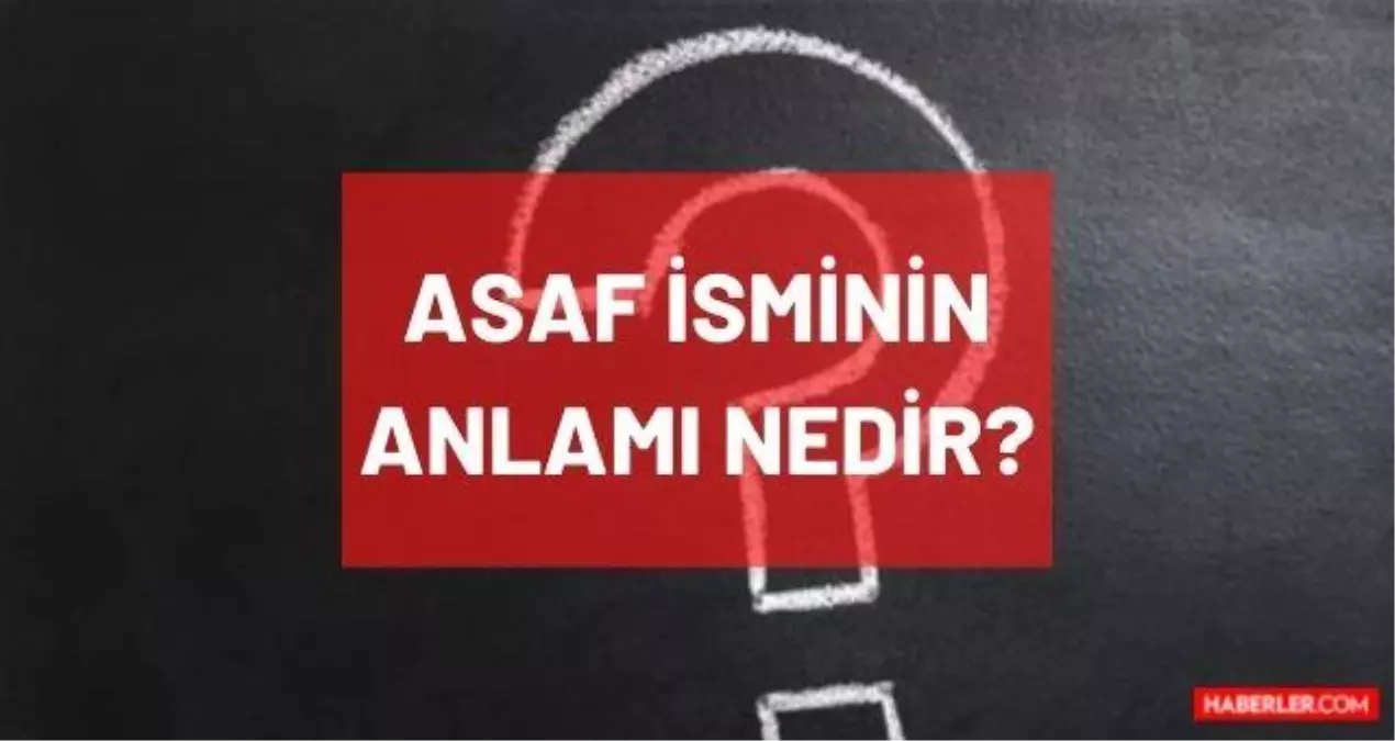 Asaf isminin anlamı nedir? Asaf nedir, ne demek, hangi dilde? Asaf ismi Kur'an'ı Kerim'de geçiyor mu? TDK'ya göre Asaf anlamı ne?