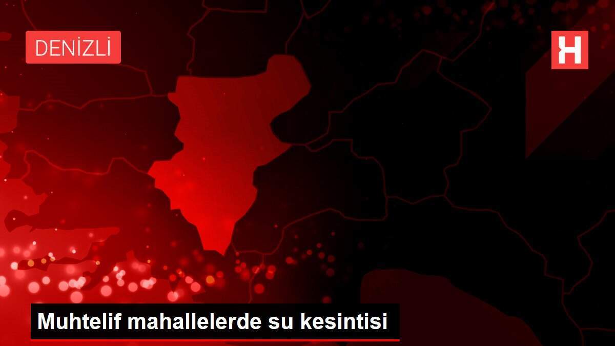 Muhtelif mahallelerde su kesintisi